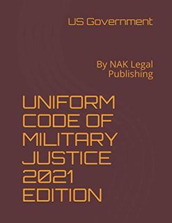 [VIEW] KINDLE PDF EBOOK EPUB UNIFORM CODE OF MILITARY JUSTICE 2021 EDITION: By NAK Legal Publishing