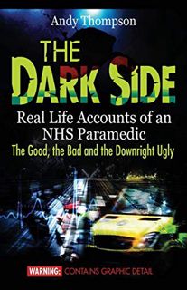 [Read] PDF EBOOK EPUB KINDLE The Dark Side: Real Life Accounts of an NHS Paramedic the Good, the Bad