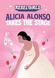 [READ] EBOOK EPUB KINDLE PDF Alicia Alonso Takes the Stage by  Rebel Girls &  Nancy Ohlin 📦