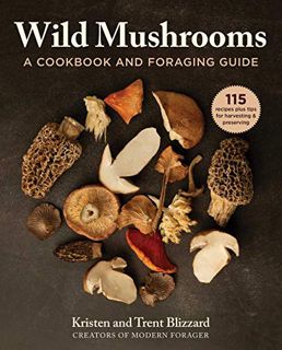 ACCESS [EBOOK EPUB KINDLE PDF] Wild Mushrooms: A Cookbook and Foraging Guide by  Kristen Blizzard &