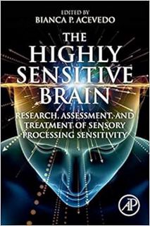 View [PDF EBOOK EPUB KINDLE] The Highly Sensitive Brain: Research, Assessment, and Treatment of Sens