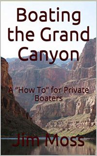 READ KINDLE PDF EBOOK EPUB Boating the Grand Canyon: A “How To” for Private Boaters by  Jim Moss 💚