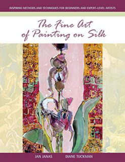 [ACCESS] [EBOOK EPUB KINDLE PDF] The Fine Art of Painting on Silk: Inspiring Methods and Techniques