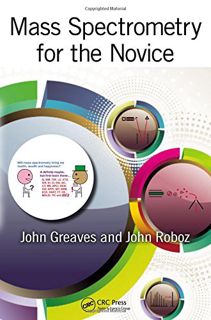 GET [PDF EBOOK EPUB KINDLE] Mass Spectrometry for the Novice by  John Greaves &  John Roboz 📂