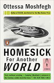 Get EBOOK EPUB KINDLE PDF Homesick for Another World: Stories by Ottessa Moshfegh 📍