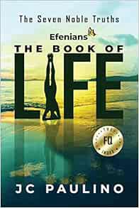 Access [PDF EBOOK EPUB KINDLE] Efenians The Book of Life: The Seven Noble Truths by JC Paulino 📙