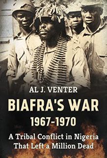 [GET] [PDF EBOOK EPUB KINDLE] Biafra's War 1967-1970: A Tribal Conflict in Nigeria That Left a Milli