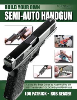 READ [PDF EBOOK EPUB KINDLE] Build Your Own Semi-Auto Handgun: A Step-by-Step Guide to Assembling an