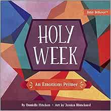 [Read] [PDF EBOOK EPUB KINDLE] Holy Week: An Emotions Primer (Baby Believer®) by Danielle Hitchen,Je