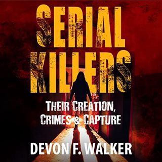 Access [KINDLE PDF EBOOK EPUB] Serial Killers: Their Creation, Crimes and Capture by  Devon F. Walke