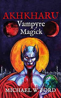 [VIEW] EBOOK EPUB KINDLE PDF AKHKHARU - Vampyre Magick by  Michael W. Ford 📙