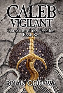 [ACCESS] EBOOK EPUB KINDLE PDF Caleb Vigilant (Chronicles of the Nephilim Book 6) by  Brian Godawa �