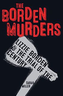 VIEW EBOOK EPUB KINDLE PDF The Borden Murders: Lizzie Borden and the Trial of the Century by  Sarah
