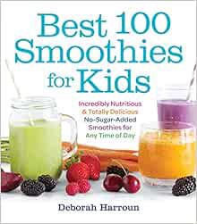[Get] EPUB KINDLE PDF EBOOK Best 100 Smoothies for Kids: Incredibly Nutritious and Totally Delicious