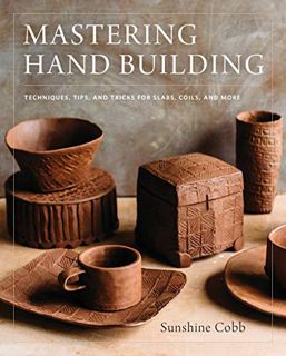 Read [KINDLE PDF EBOOK EPUB] Mastering Hand Building: Techniques, Tips, and Tricks for Slabs, Coils,