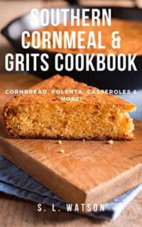 [READ] [EPUB KINDLE PDF EBOOK] Southern Cornmeal & Grits Cookbook: Cornbread, Polenta, Casseroles &