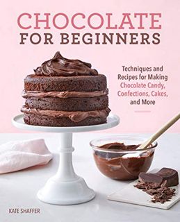 [Get] [EPUB KINDLE PDF EBOOK] Chocolate for Beginners: Techniques and Recipes for Making Chocolate C