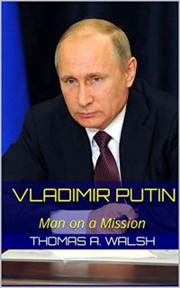 [View] [PDF EBOOK EPUB KINDLE] Vladimir Putin: Man on a Mission by  Thomas Walsh 🧡