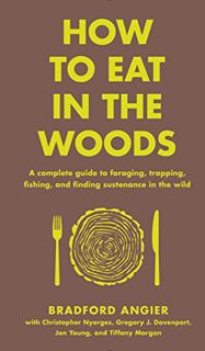 ACCESS EPUB KINDLE PDF EBOOK How to Eat in the Woods: A Complete Guide to Foraging, Trapping, Fishin