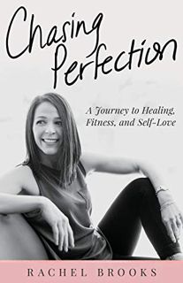 [View] [PDF EBOOK EPUB KINDLE] Chasing Perfection: A Journey to Healing, Fitness, and Self-Love by