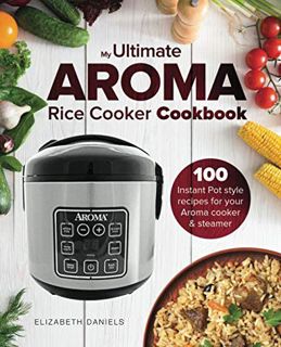 View KINDLE PDF EBOOK EPUB The Ultimate AROMA Rice Cooker Cookbook: 100 illustrated Instant Pot styl