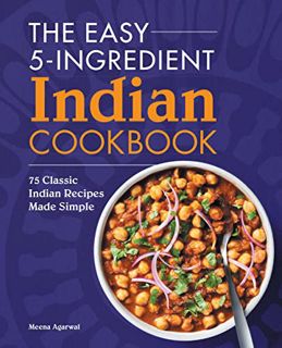 [View] EBOOK EPUB KINDLE PDF The Easy 5-Ingredient Indian Cookbook: 75 Classic Indian Recipes Made S