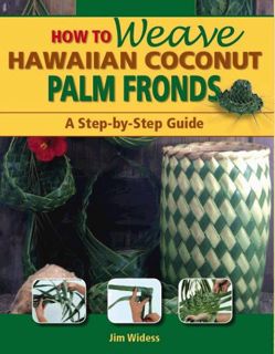 Read [KINDLE PDF EBOOK EPUB] How to Weave Hawaiian Coconut Palm Fronds by  Jim Widess 💖