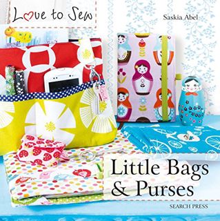 Access [PDF EBOOK EPUB KINDLE] Little Bags & Purses (Love to Sew) by  Saskia Abel 📩