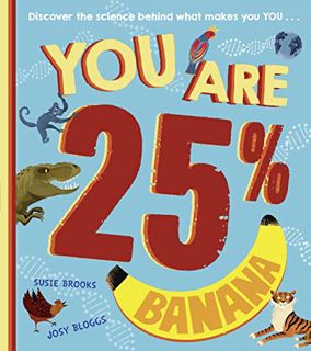 ACCESS [KINDLE PDF EBOOK EPUB] You Are 25% Banana: A new, must-have children’s STEAM book for the ne