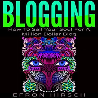 [ACCESS] [EPUB KINDLE PDF EBOOK] Blogging: How to Sell Your Soul for a Million Dollar Blog by  Efron