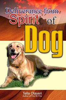 ACCESS KINDLE PDF EBOOK EPUB Deliverance from Spirit of Dog by  Tella Olayeri 📔