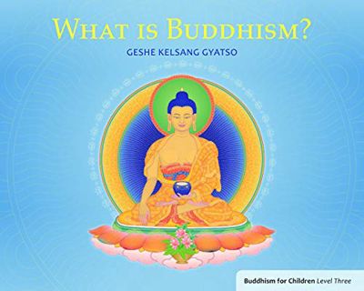 GET [EPUB KINDLE PDF EBOOK] What is Buddhism?: Buddhism for Children Level 3 by  Geshe Kelsang Gyats