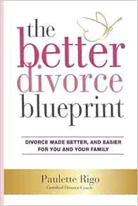 Get EBOOK EPUB KINDLE PDF Better Divorce Blueprint: Divorce made smoother, easier and better for you