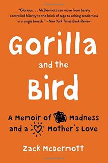 READ KINDLE PDF EBOOK EPUB Gorilla and the Bird: A Memoir of Madness and a Mother's Love by  Zack Mc