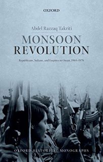 Read EBOOK EPUB KINDLE PDF Monsoon Revolution: Republicans, Sultans, and Empires in Oman, 1965-1976
