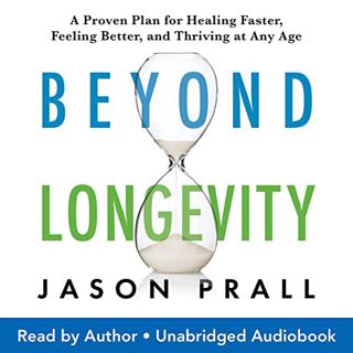 [Access] [EPUB KINDLE PDF EBOOK] Beyond Longevity: A Proven Plan for Healing Faster, Feeling Better,