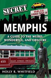 Get [EBOOK EPUB KINDLE PDF] Secret Memphis: A Guide to the Weird, Wonderful, and Obscure by  Holly W