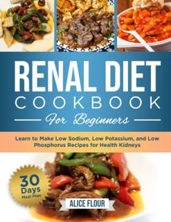 Access [EBOOK EPUB KINDLE PDF] Renal Diet Cookbook for Beginners: Learn to Make Low Sodium, Low Pota