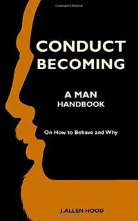 READ [PDF EBOOK EPUB KINDLE] Conduct Becoming A Man: Handbook On How to Behave and Why by  J. Allen