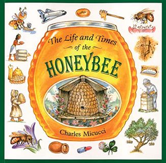 ACCESS KINDLE PDF EBOOK EPUB The Life and Times of the Honeybee by  Charles Micucci 🗸
