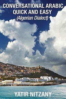 READ EBOOK EPUB KINDLE PDF Conversational Arabic Quick and Easy: Algerian Dialect, Darja, Darija, Ma