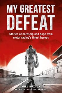 GET [PDF EBOOK EPUB KINDLE] MY GREATEST DEFEAT : Stories of hardship and hope from motor racing’s fi