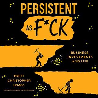 ACCESS EPUB KINDLE PDF EBOOK Persistent as F*ck: Business, Investments and Life by  Brett Lemos,Alle