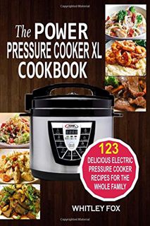 [Read] KINDLE PDF EBOOK EPUB The Power Pressure Cooker XL Cookbook: 123 Delicious Electric Pressure