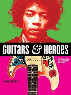 VIEW [KINDLE PDF EBOOK EPUB] Guitars and Heroes: Mythic Guitars and Legendary Musicians by  Julien B