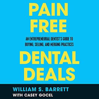 Read [PDF EBOOK EPUB KINDLE] Pain-Free Dental Deals: An Entrepreneurial Dentist's Guide to Buying, S