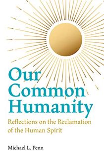 Access [EBOOK EPUB KINDLE PDF] Our Common Humanity: Reflections on the Reclamation of the Human Spir