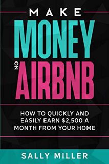 ACCESS PDF EBOOK EPUB KINDLE Make Money On Airbnb: How To Quickly And Easily Earn $2,500 A Month Fro