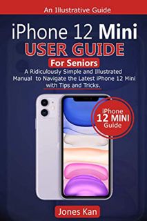 [Read] KINDLE PDF EBOOK EPUB iPhone 12 Mini User Guide for Seniors: A Ridiculously Simple and Illust
