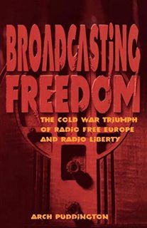 VIEW PDF EBOOK EPUB KINDLE Broadcasting Freedom: The Cold War Triumph of Radio Free Europe and Radio